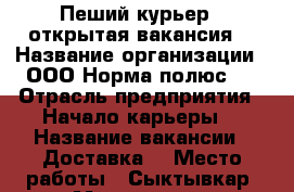 Пеший курьер , открытая вакансия  › Название организации ­ ООО“Норма полюс“  › Отрасль предприятия ­ Начало карьеры  › Название вакансии ­ Доставка  › Место работы ­ Сыктывкар, Морозова 3 › Минимальный оклад ­ 30 000 › Максимальный оклад ­ 40 000 › Возраст от ­ 16 › Возраст до ­ 60 - Коми респ., Сыктывкар г. Работа » Вакансии   